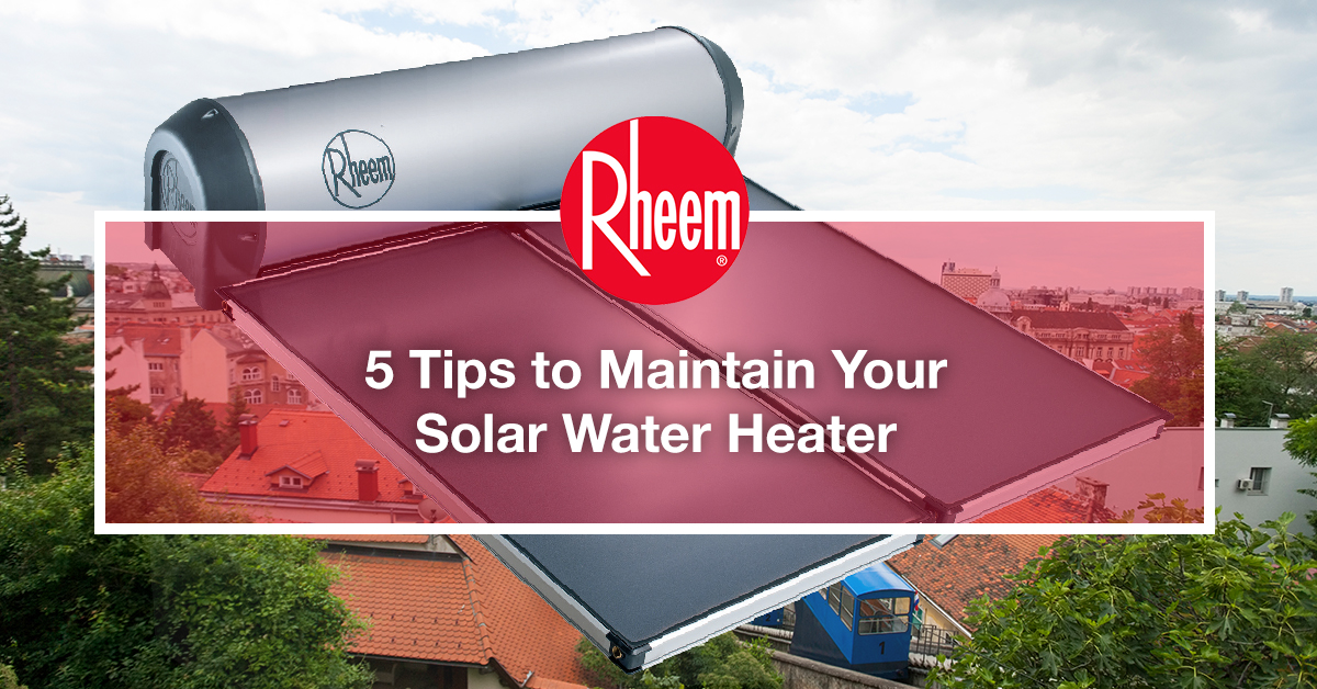 5 Tips to Maintain Your Solar Water Heater