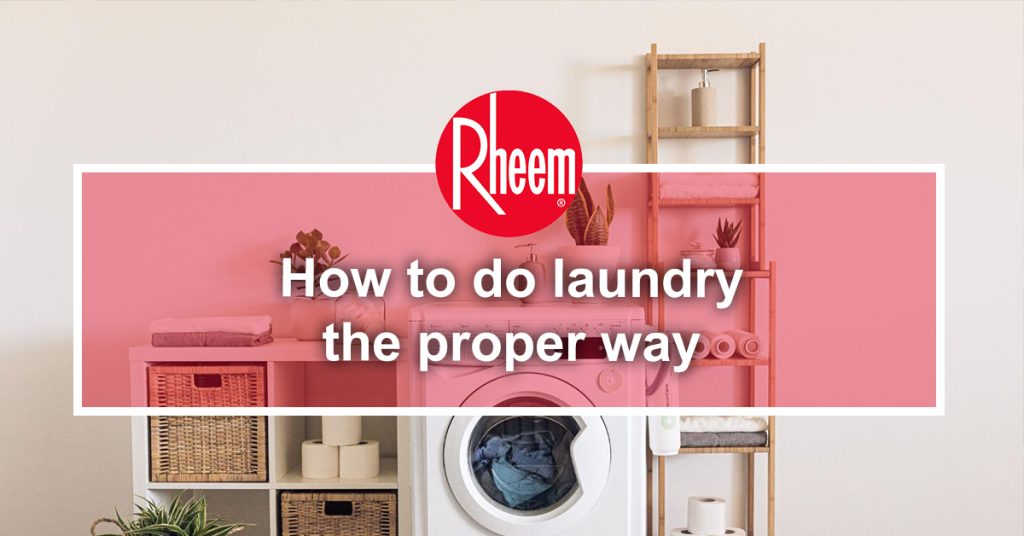 How to do laundry the proper way Rheem Rheem