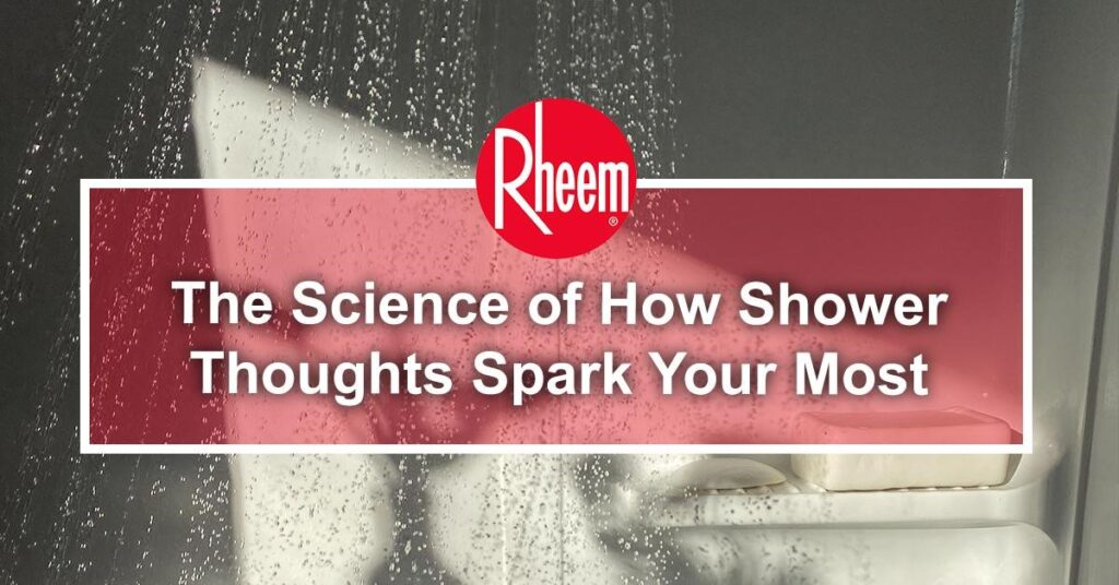 The Science of How Shower Thoughts Spark Your Most Creative Ideas Rheem