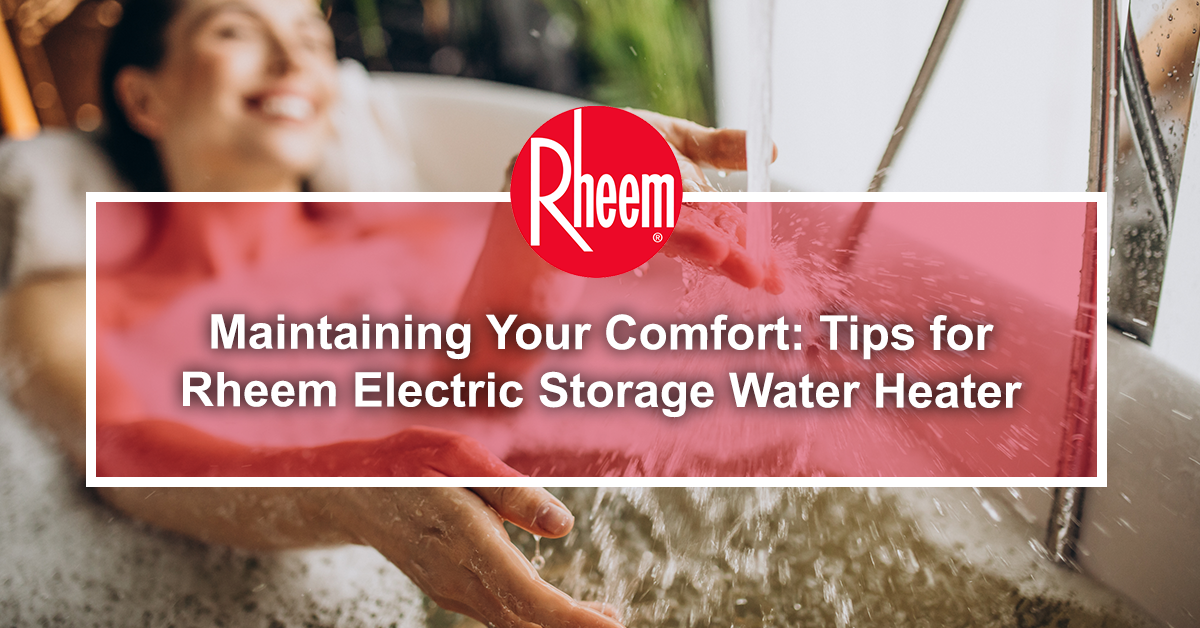 Maintaining Your Comfort: Tips for Rheem Electric Storage Water Heater Care and Maintenance