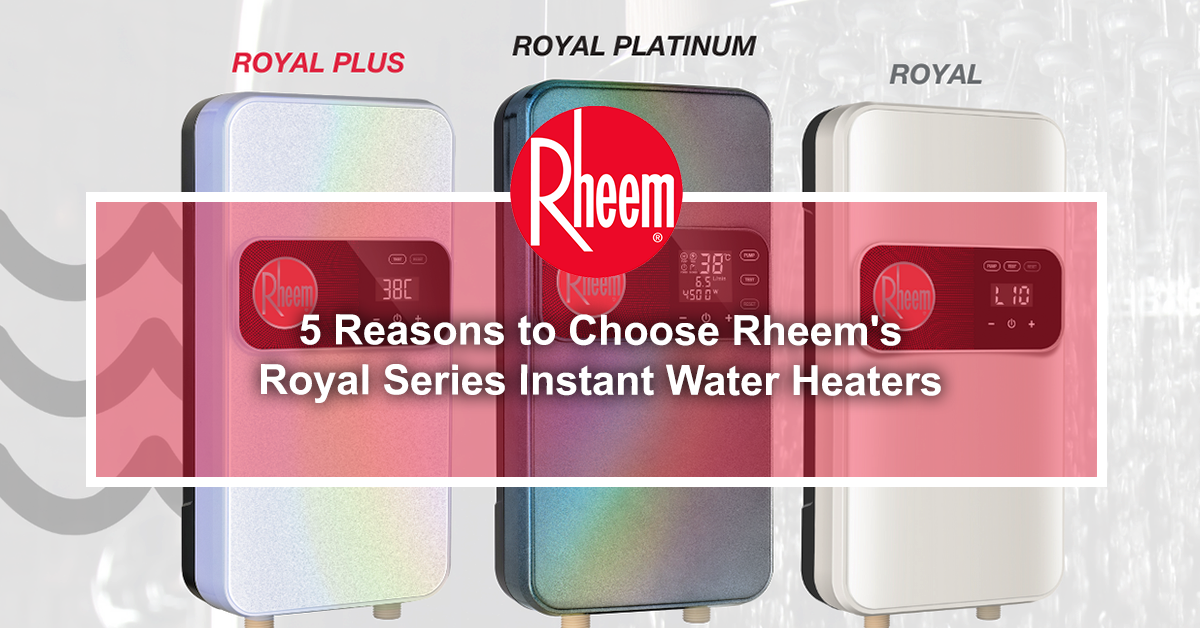 5 Reasons to Choose Rheem’s Royal Series Instant Water Heaters