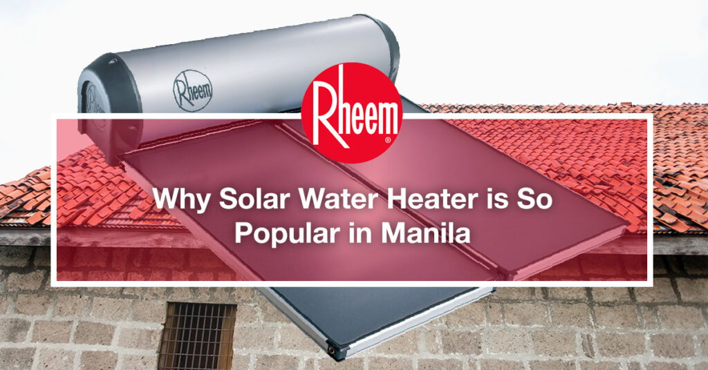 Why Solar Water Heater is So Popular in Manila Rheem