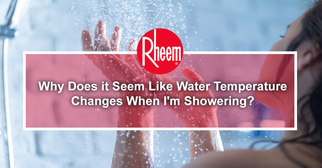Why Does it Seem Like Water Temperature Changes When I'm Showering? Rheem