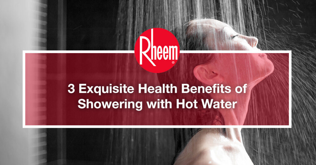3 Health Benefits of Showering with Hot Water Rheem Malaysia