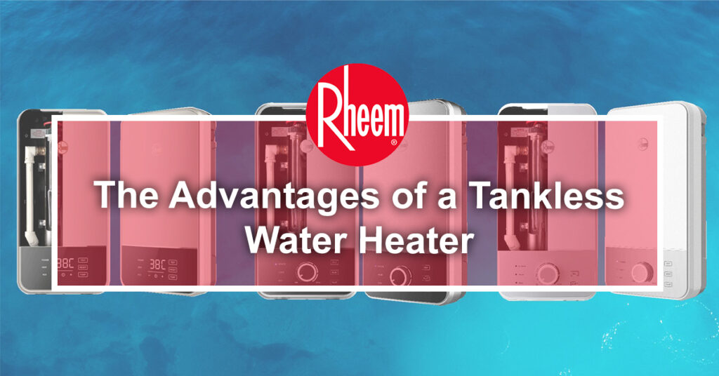 The Advantages of a Tankless Water Heater Rheem Malaysia Rheem Malaysia
