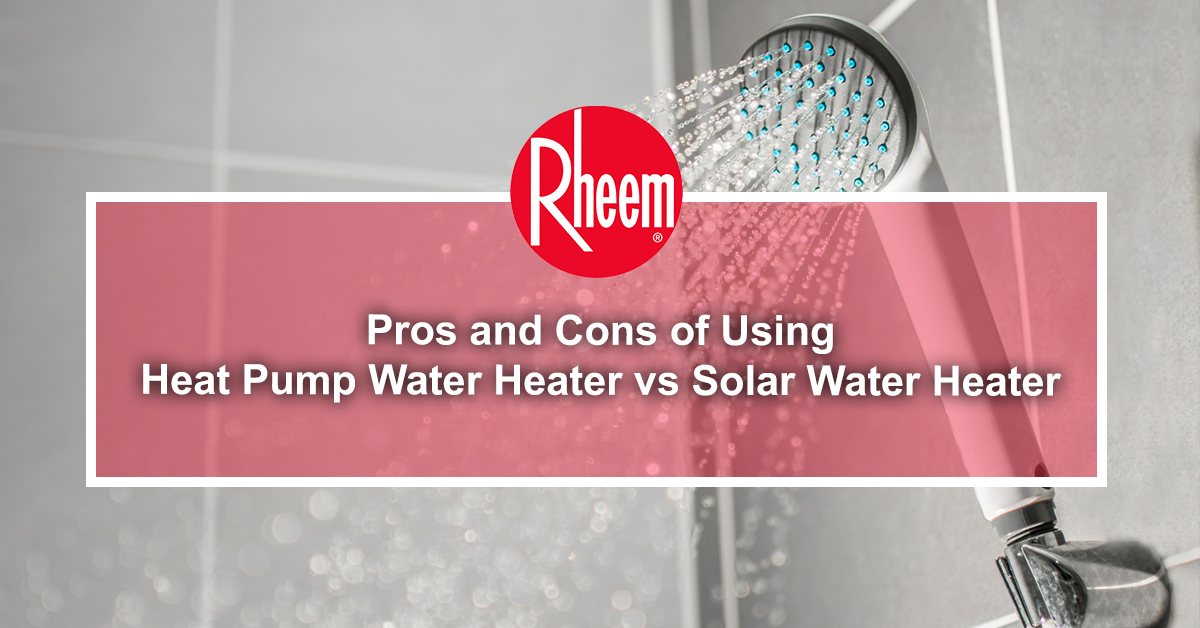 Pros and Cons of Using Heat Pump Water Heater vs Solar Water Heater